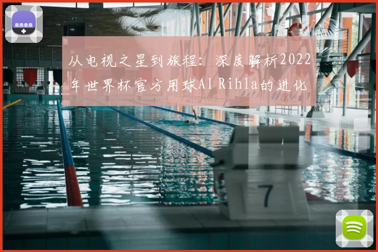 从电视之星到旅程：深度解析2022年世界杯官方用球Al Rihla的进化