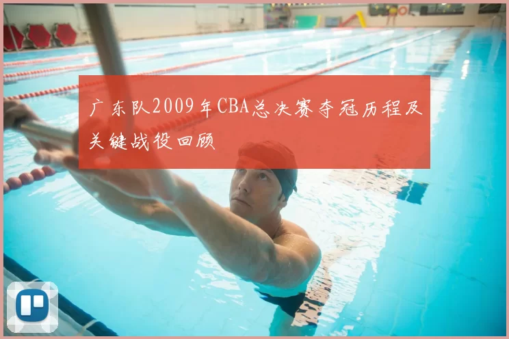 广东队2009年CBA总决赛夺冠历程及关键战役回顾
