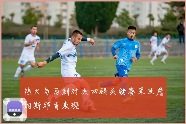 热火与马刺对决回顾关键赛果及詹姆斯邓肯表现