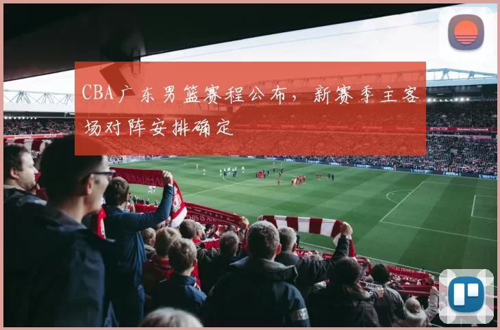 CBA广东男篮赛程公布，新赛季主客场对阵安排确定