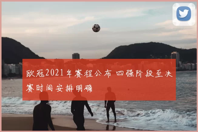 欧冠2021年赛程公布 四强阶段至决赛时间安排明确