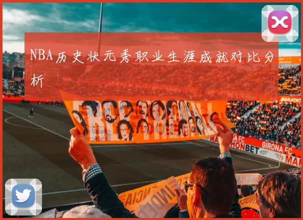 NBA历史状元秀职业生涯成就对比分析