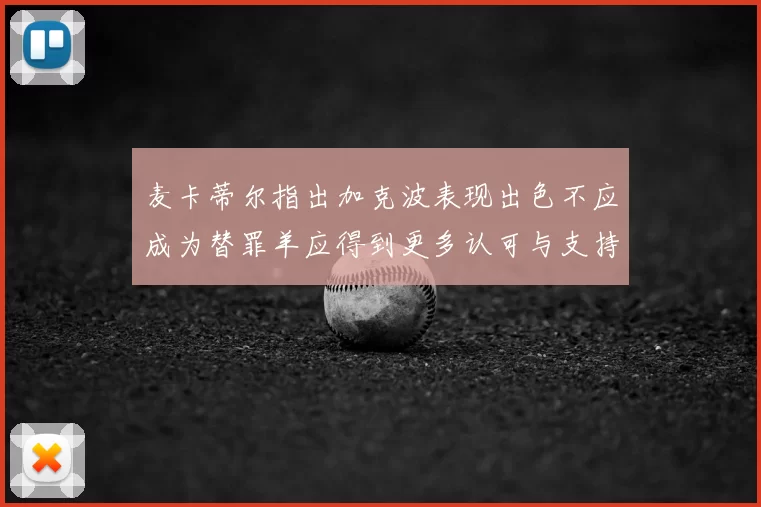 麦卡蒂尔指出加克波表现出色不应成为替罪羊应得到更多认可与支持