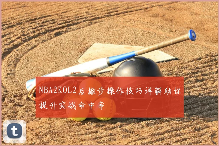 NBA2KOL2后撤步操作技巧详解助你提升实战命中率