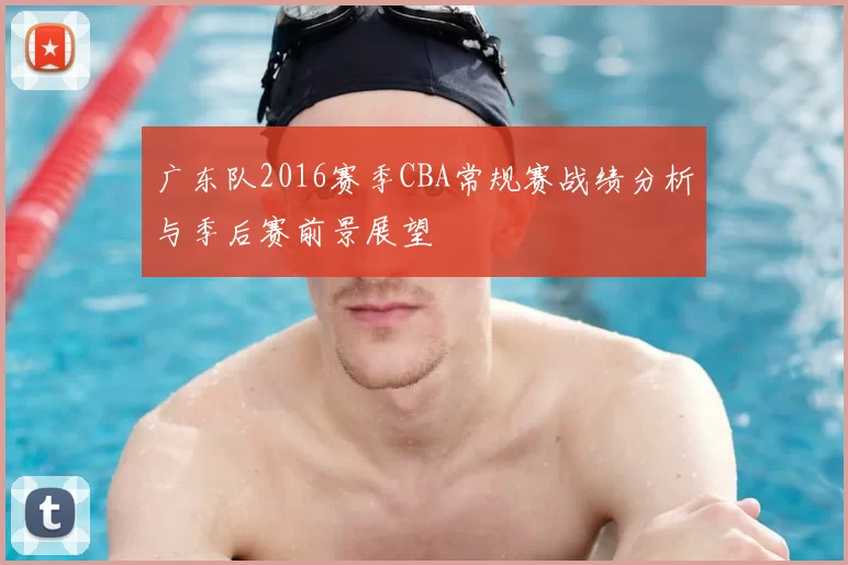 广东队2016赛季CBA常规赛战绩分析与季后赛前景展望