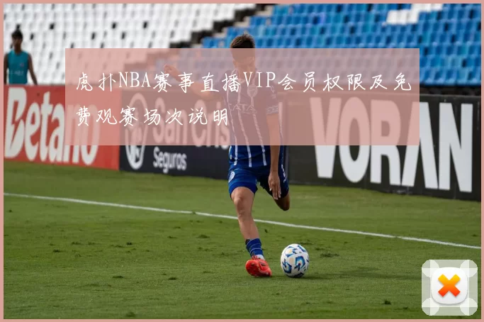 虎扑NBA赛事直播VIP会员权限及免费观赛场次说明