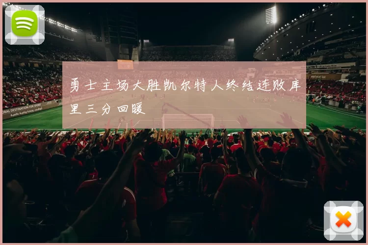 勇士主场大胜凯尔特人终结连败库里三分回暖