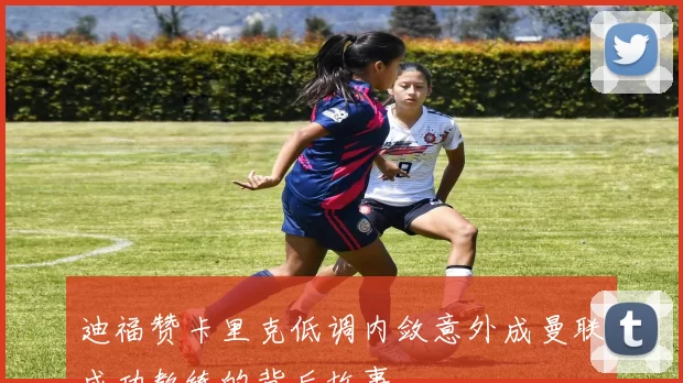 迪福赞卡里克低调内敛意外成曼联成功教练的背后故事
