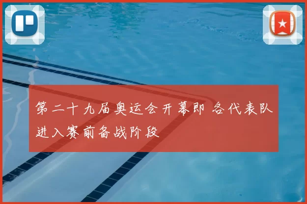 第二十九届奥运会开幕即 各代表队进入赛前备战阶段